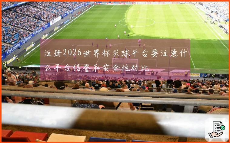 注册2026世界杯买球平台要注意什么平台信誉和安全性对比