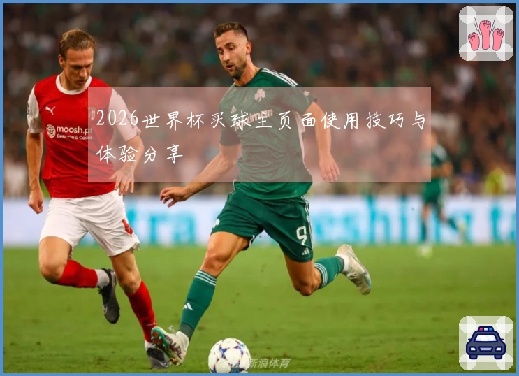 2026世界杯买球主页面使用技巧与体验分享