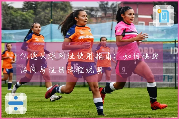 亿德买球网址使用指南：如何快捷访问与注册流程说明