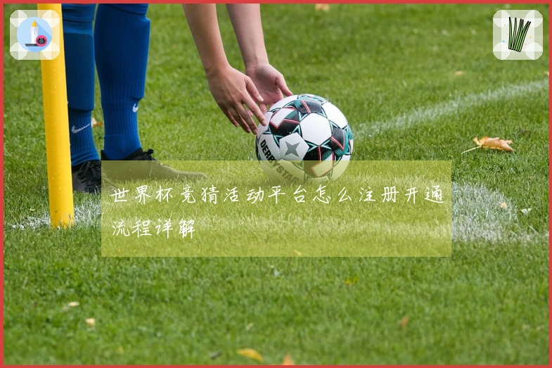 世界杯竞猜活动平台怎么注册开通流程详解