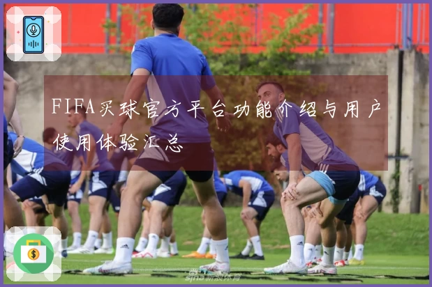 FIFA买球官方平台功能介绍与用户使用体验汇总